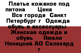 Платье кожаное под питона!!! › Цена ­ 5 000 - Все города, Санкт-Петербург г. Одежда, обувь и аксессуары » Женская одежда и обувь   . Ямало-Ненецкий АО,Салехард г.